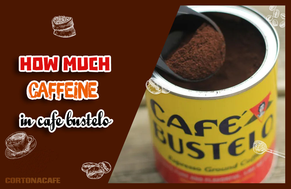 How much caffeine in cafe bustelo - Your Taste - Your Style