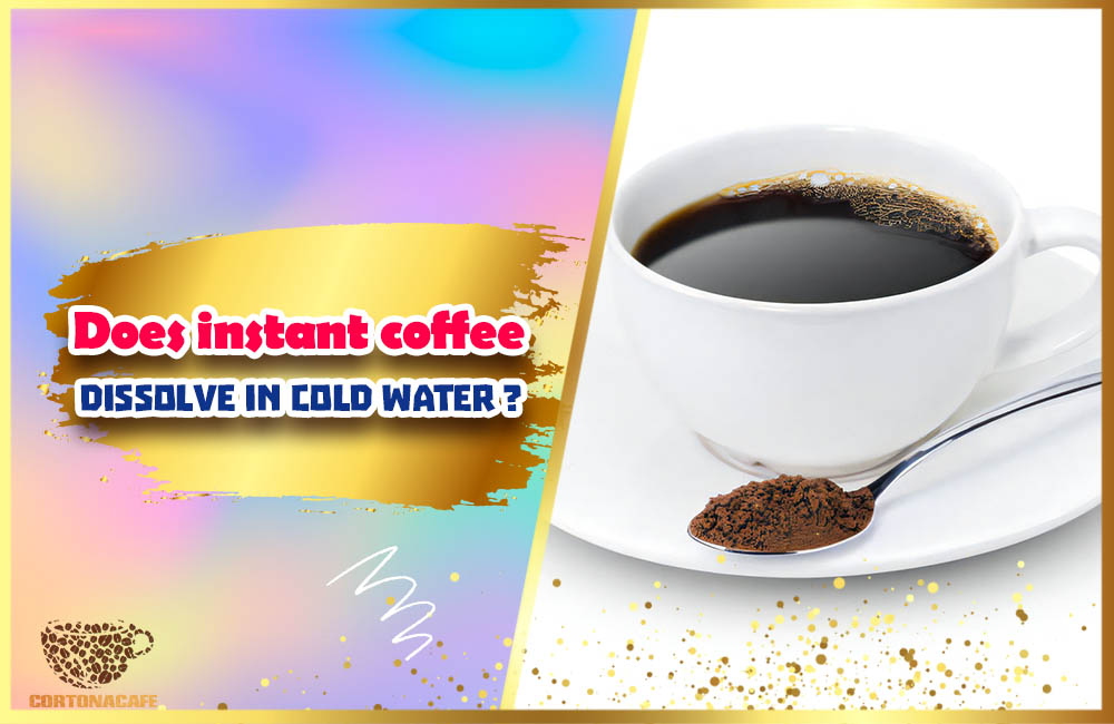 Does instant coffee dissolve in cold water
