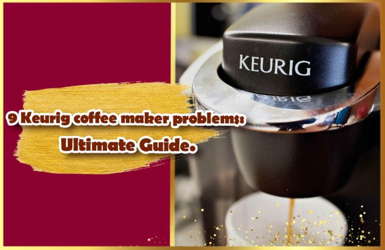 9 Keurig Coffee Maker Problems Ultimate Guide Your Taste Your Style 6556