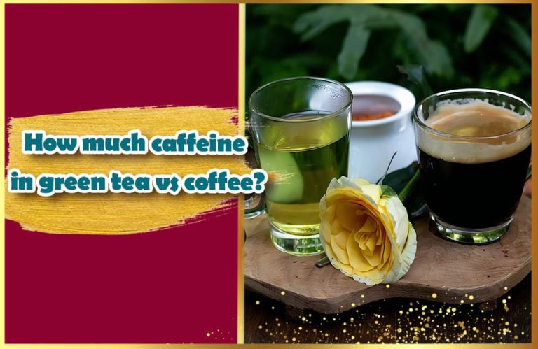 how-much-caffeine-in-green-tea-vs-coffee-easy-tips-to-make-a-perfect