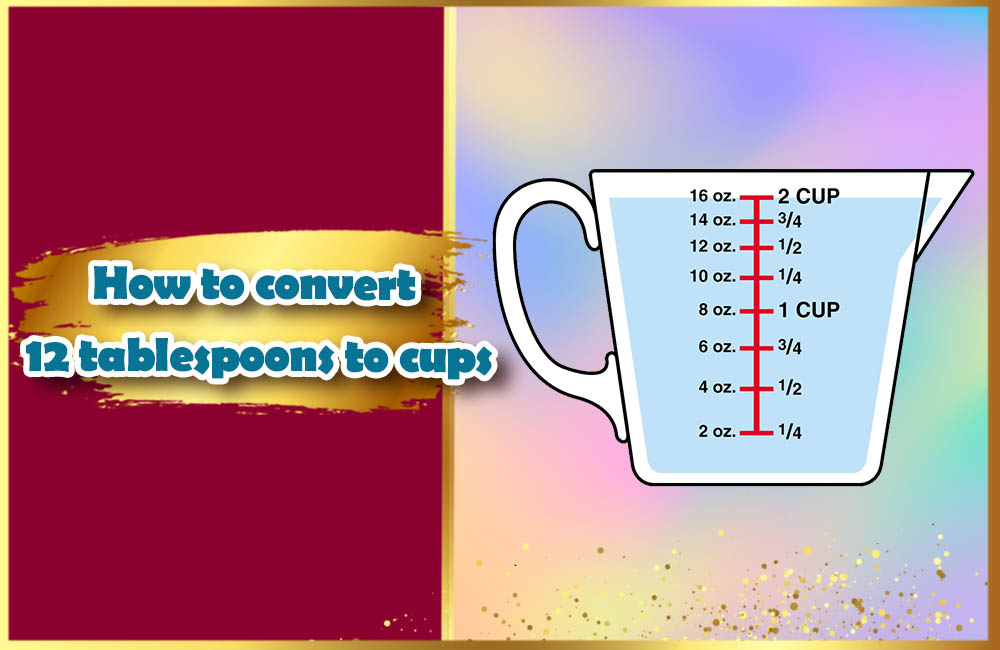 How to convert 12 tablespoons to cups? 6 easy tips to convert for