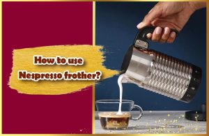 How To Use Nespresso Frother Your Taste Your Style   How To Use Nespresso Frother 300x195 