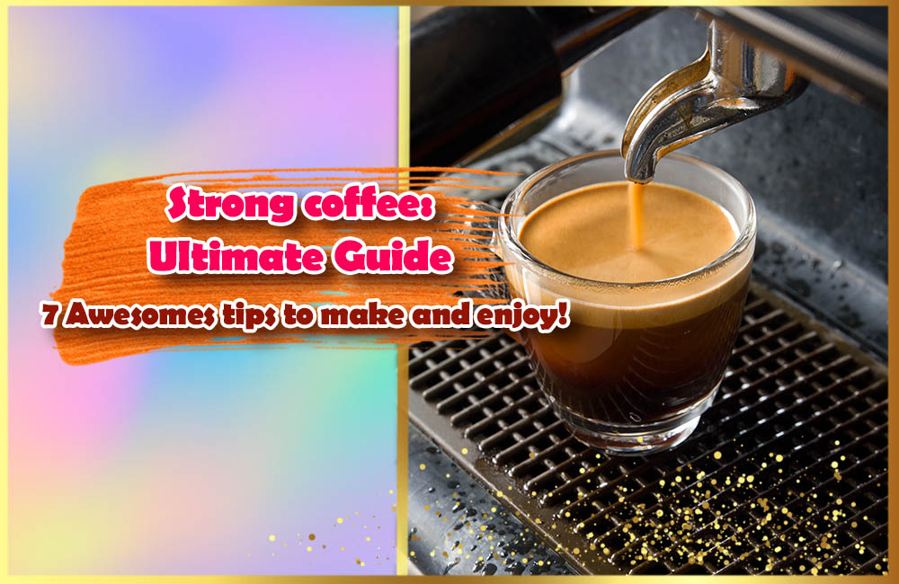 strong-coffee-ultimate-guide-7-awesomes-tips-to-make-and-enjoy