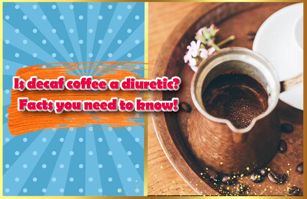 Is decaf coffee a diuretic Facts you need to know!
